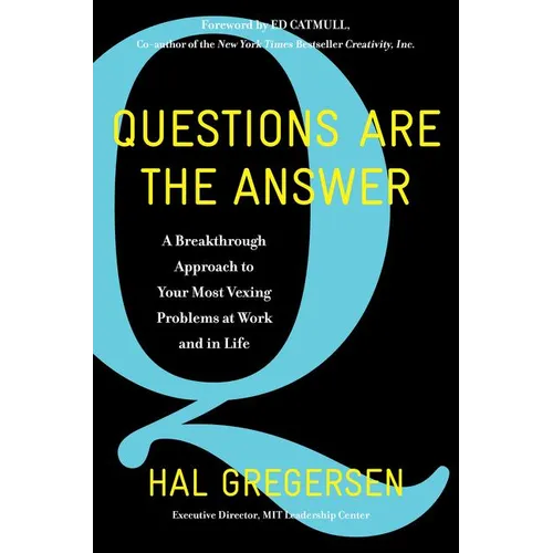 Questions Are the Answer: A Breakthrough Approach to Your Most Vexing Problems at Work and in Life