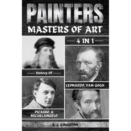 Painters: 4-In-1 History Of Leonardo, Van Gogh, Picasso, & Michelangelo
