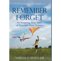 Remember To Forget: An Inspiring True Story of Triumph over Trauma