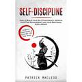 Self-Discipline: Achieve Your Goals & Live the Life You Want (How to Build your Self-Confidence, Improve your Time Management and your Emotional Intel