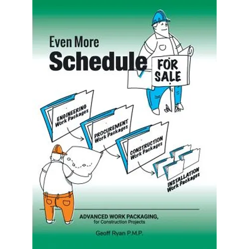 Even More Schedule for Sale: Advanced Work Packaging, for Construction Projects