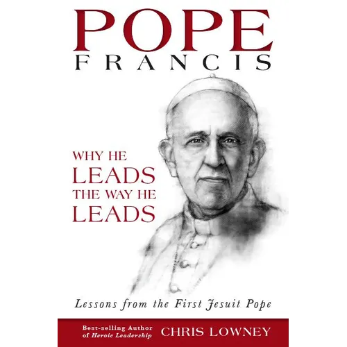 Pope Francis: Why He Leads the Way He Leads: Lessons from the First Jesuit Pope