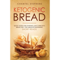 Ketogenic Bread: Quick Guide for Starting Low Carb Keto Bread Diet. For Absolute Beginners. Short Reads.