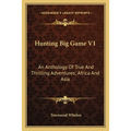 Hunting Big Game V1: An Anthology Of True And Thrilling Adventures; Africa And Asia
