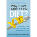 Why Can't I Stick to My Diet?: Feel Better, Look Good and Never Ask That Question Again