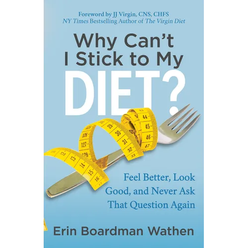 Why Can't I Stick to My Diet?: Feel Better, Look Good and Never Ask That Question Again