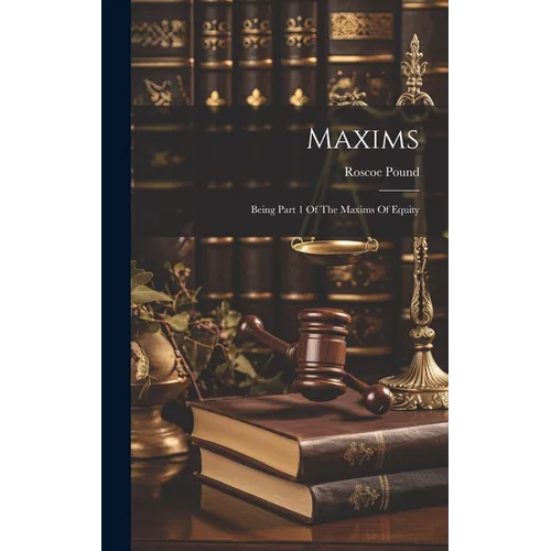 Maxims: Being Part 1 Of The Maxims Of Equity