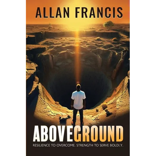 Above Ground: Resilience to Overcome. Strength to Serve Boldly.