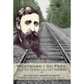 Westward I Go Free: Tracing Thoreau's Last Journey