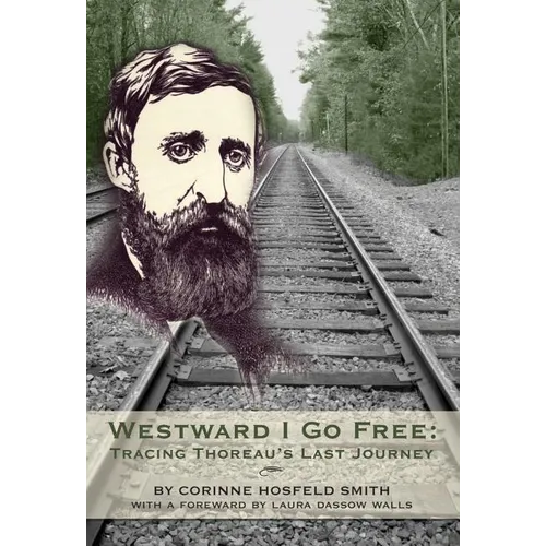 Westward I Go Free: Tracing Thoreau's Last Journey