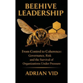 Beehive Leadership: From Control to Coherence: Governance, Risk, and the Survival of Organizations Under Pressure