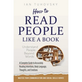 How to Read People Like a Book: Understand People Beyond Words: A Complete Guide to Accurately Reading Intentions, Body Language, Thoughts and Emotion