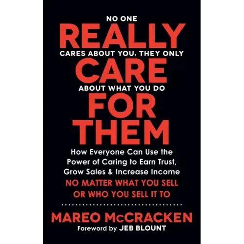 Really Care for Them: How Everyone Can Use the Power of Caring to Earn Trust, Grow Sales, and Increase Income. No Matter What You Sell or Who You Sell