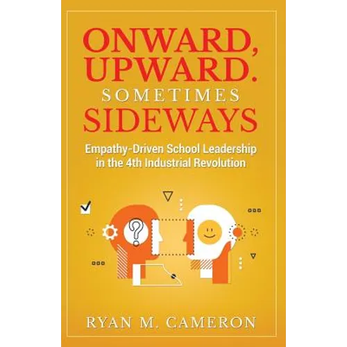 Onward, Upward. Sometimes Sideways.: Empathy-Driven School Leadership in the 4th Industrial Revolution.