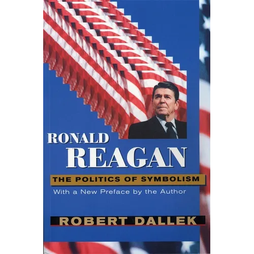 Ronald Reagan: The Politics of Symbolism, with a New Preface