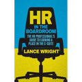 HR in the Boardroom: The HR Professional's Guide to Earning a Place in the C-Suite