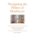 Navigating the Politics of Healthcare: A Compliance Officer's Guide to Communication, Relationships, and Gaining Buy-in