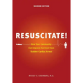 Resuscitate!: How Your Community Can Improve Survival from Sudden Cardiac Arrest