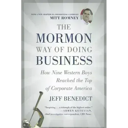 The Mormon Way of Doing Business: How Nine Western Boys Reached the Top of Corporate America
