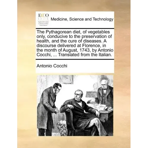 The Pythagorean diet, of vegetables only, conducive to the preservation of health, and the cure of diseases. A discourse delivered at Florence, in the
