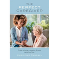 The Perfect Caregiver: 5 steps to hiring a caregiver for your aging loved one