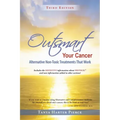 Outsmart Your Cancer: Alternative Non-Toxic Treatments That Work (Third Edition)