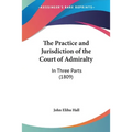 The Practice and Jurisdiction of the Court of Admiralty: In Three Parts (1809)