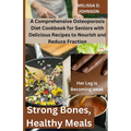Strong Bones, Healthy Meals: A Comprehensive Osteoporosis Diet Cookbook for Seniors with Delicious Recipes to Nourish and Reduce Fraction