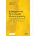 Entrepreneurial Responses to Chronic Adversity: The Bright, the Dark, and the in Between