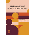 Harmonies Of Political Economy: Translated From The Third Edition Of The French, With A Notice Of The Life And Writings Of The Author, By Patrick Jame