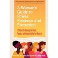 A Woman's Guide to Power, Presence and Protection: 12 Rules for Gaining the Credit, Respect and Recognition You Deserve