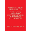 Winning SBIR/STTR Grants: A Ten Week Plan for Preparing Your NIH Phase I Application