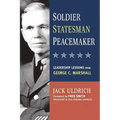 Soldier, Statesman, Peacemaker: Leadership Lessons from George C. Marshall
