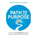 Path to Purpose: How to use cause marketing to build a more meaningful and profitable brand
