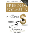 Freedom Formula for Physicians: A Prescription for First-Class Financial Health for Doctors