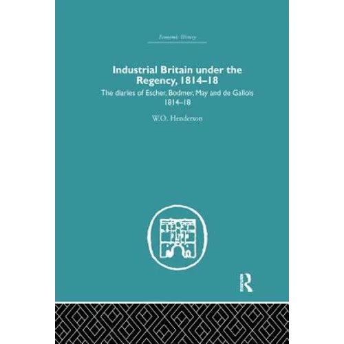 Industrial Britain Under the Regency: The Diaries of Escher, Bodmer, May and de Gallois 1814-18