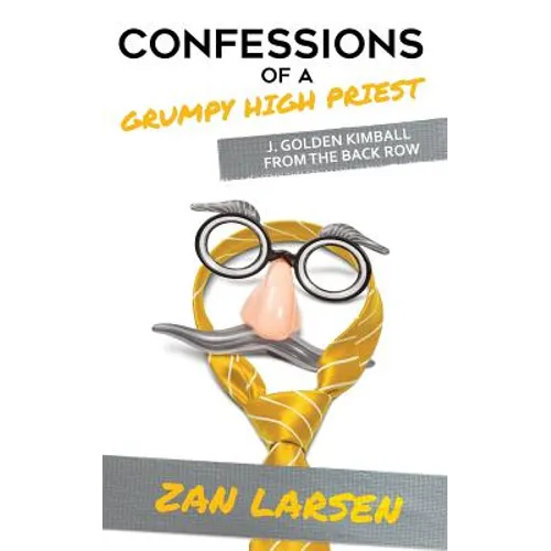 Confessions of a Grumpy High Priest: J. Golden Kimball From the Back Row