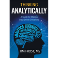 Thinking Analytically: A Guide for Making Data-Driven Decisions