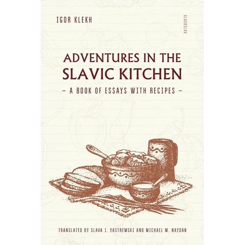 Adventures in the Slavic Kitchen: A book of Essays with Recipes