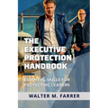 The Executive Protection Handbook: Essential Skills for Protecting Leaders
