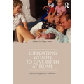 Supporting Women to Give Birth at Home: A Practical Guide for Midwives