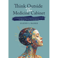Think Outside The Medicine Cabinet: A Call for Compassion, Understanding, and Change in Chronic Pain Care