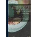 A Handy Reference Book Giving Briefly the Specific Indication for Remedies: Paying Particular Attention to Each Organ of the Body Distinctively