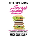 Self-Publishing Secret Sauce: Write High-Profit Books Readers Want, Using Data to Verify Your Ideas
