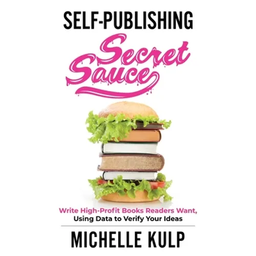 Self-Publishing Secret Sauce: Write High-Profit Books Readers Want, Using Data to Verify Your Ideas