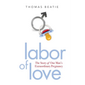 Labor of Love: The Story of One Man's Extraordinary Pregnancy
