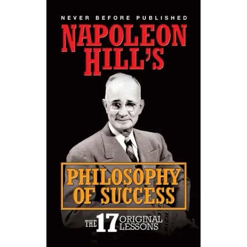 Napoleon Hill's Philosophy of Success: The 17 Original Lessons
