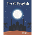 The 25 Prophets: An Introduction to the Prophets of Islam