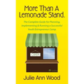 More Than a Lemonade Stand: The Complete Guide for Planning, Implementing & Running a Successful Youth Entrepreneur Camp