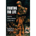 Fighting for Life: American Military Medicine in World War II